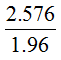 Equation: 2.576 / 1.96