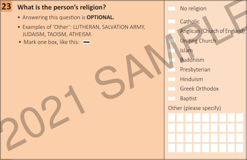 Image shows extract of the 2021 Census Household Paper Form question 23. Question "What is the person's religion?" appears on the left with supporting text "Answering this question in Optional." and examples of how to complete "Examples of 'Other': LUTHERAN, SALVATION ARMY, JUDAISM, TAOIHISM, ATHEISM" and "Mark one box, like this" with example image of black dash through questionnaire mark box. On the left is a list of mark box options followed by a free text box.